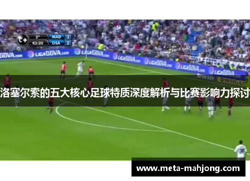 洛塞尔索的五大核心足球特质深度解析与比赛影响力探讨 洛塞尔索的五大核心足球特质深度解析与比赛影响力探讨