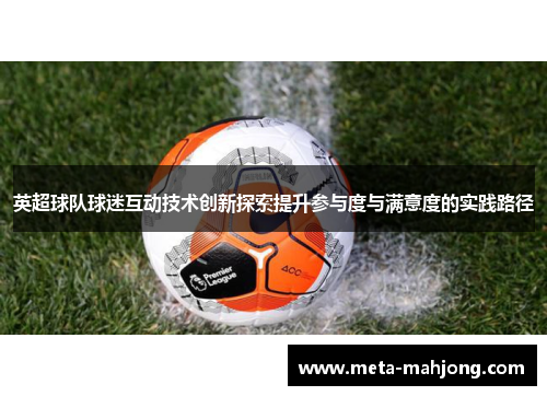 英超球队球迷互动技术创新探索提升参与度与满意度的实践路径