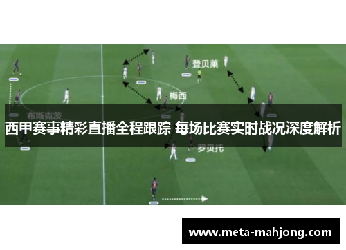西甲赛事精彩直播全程跟踪 每场比赛实时战况深度解析 西甲赛事精彩直播全程跟踪 每场比赛实时战况深度解析