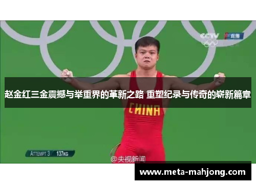 赵金红三金震撼与举重界的革新之路 重塑纪录与传奇的崭新篇章