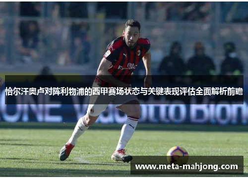 恰尔汗奥卢对阵利物浦的西甲赛场状态与关键表现评估全面解析前瞻