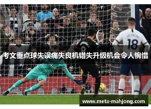 考文垂点球失误痛失良机错失升级机会令人惋惜 考文垂点球失误痛失良机错失升级机会令人惋惜