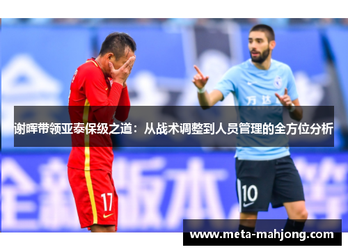 谢晖带领亚泰保级之道：从战术调整到人员管理的全方位分析