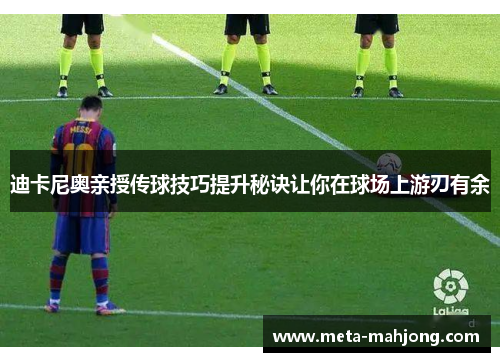 迪卡尼奥亲授传球技巧提升秘诀让你在球场上游刃有余
